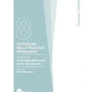Istituzione della teologia persuasiva. Vol. 8 Sullo stato dell‘uomo prima del peccato. Compra Adesso