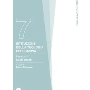 Solo Oggi Istituzione della teologia persuasiva. Vol. 7 Sugli angeli.