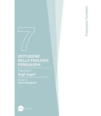 Solo Oggi Istituzione della teologia persuasiva. Vol. 7 Sugli angeli.