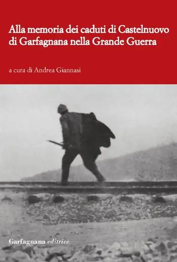 Alla memoria dei caduti di Castelnuovo di Garfagnagna nella grande guerra. Storie di soldati nella prima guerra mondiale (1915-1918) Economico