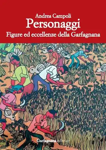 Personaggi. Figure ed eccellenze della Garfagnana Nuovo Arrivo