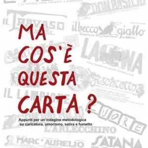 Sconto Ma cos‘è questa carta? Appunti per un‘indagine metodologica su caricatura, umorismo, satira e fumetto