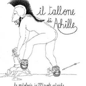Il tallone di Achille. La mitologia in 77 tavole satiriche Subito Disponibile
