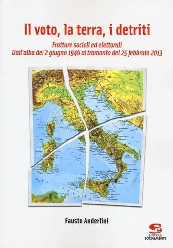 Must-Have Il voto, la terra, i detriti. Fratture sociali ed elettorali. Dall‘alba del 2 giugno 1946 al tramondo del 25 febbraio 2013