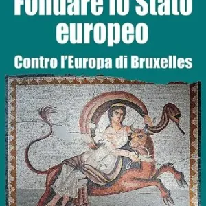 Ultime Pezzi Fondare lo Stato europeo. Contro l‘Europa di Bruxelles