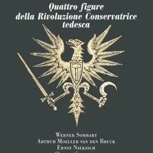 Quattro figure della Rivoluzione Conservatrice tedesca. Werner Sombart, Arthur Moeller van den Bruck, Ernst Niekisch, Oswald Spengler Must-Have