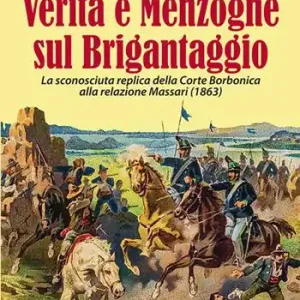 Verità e menzogne sul brigantaggio. La sconosciuta replica della Corte Borbonica alla relazione Massari (1863) Scelto Dai Clienti