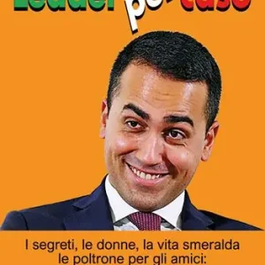 Leader per caso. I segreti, le donne, la vita smeralda, le poltrone per gli amici ritratto inedito di Luigi di Maio Solo Oggi