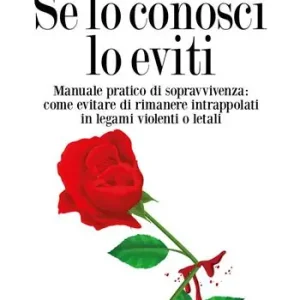 Se lo conosci lo eviti. Manuale pratico di sopravvivenza come evitare di rimanere intrappolati in legami violenti o letali Novità