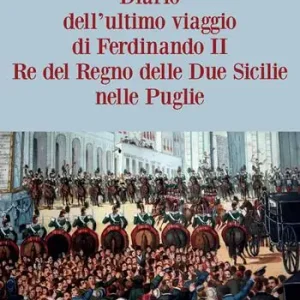 Prezzo Conveniente Diario dell‘ultimo viaggio di Ferdinando II Re del Regno delle Due Sicilie nelle Puglie