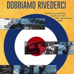 Dobbiamo rivederci. Quella incontenibile voglia di vivere della generazione beat Compra Adesso
