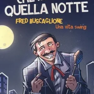 Occasione Imperdibile Che notte quella notte. Fred Buscaglione. Una vita swing