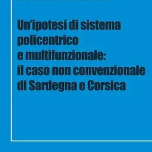 Un‘ ipotesi di sistema policentrico e multifunzionale. Il caso non cenvenzionale di Sardegna e Corsica Sconto