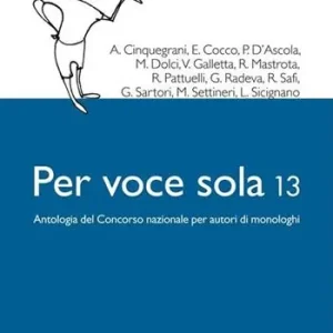 Per voce sola 13. Antologia del Concorso nazionale per autori di monologhi Di Tendenza