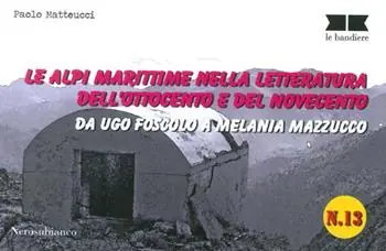 Le alpi marittime nella letteratura dell‘Ottocento e del Novecento. Da Ugo Foscolo a Melania Mazzucco Prezzo Conveniente
