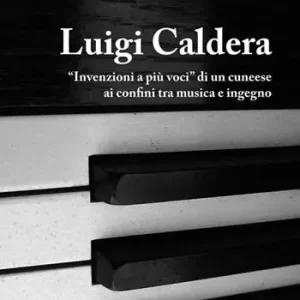Luigi Caldera. «Invenzioni a più voci» di un cunese ai confini tra musica e ingegno Nuovo Arrivo