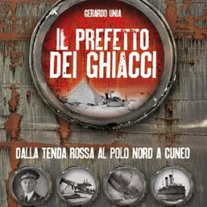 Saldi Il prefetto dei ghiacci. Dalla tenda rossa al Polo Nord a Cuneo. Storia di un esploratore polare diventato prefetto di Cuneo