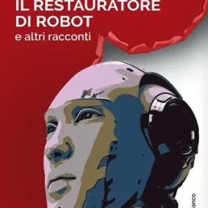 Offerta Lampo Il restauratore di robot e altri racconti
