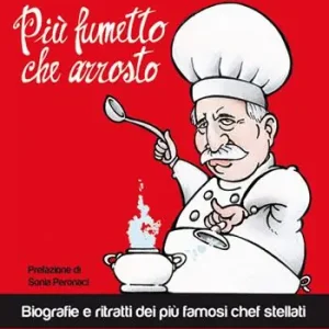 Novità Più fumetto che arrosto. Biografie e ritratti dei più famosi chef stellati
