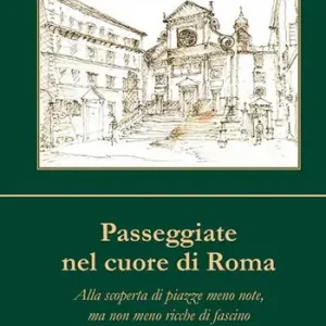 Passeggiate nel cuore di Roma. Alla scoperta di piazze meno note, ma non meno ricche di fascino Promozione Esclusiva