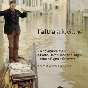 L‘altra alluvione. Il 4 novembre 1966 a Prato, Campi Bisenzio, Signa, Lastra a Signa e Quarrata. Ediz. illustrata Saldi