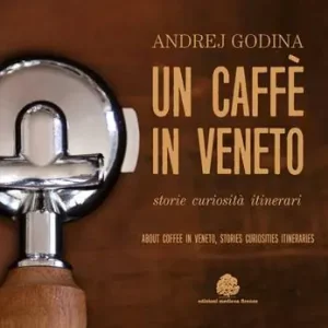 Must-Have Un caffè in Veneto. Storie, eccellenze, itinerari-About coffee in Veneto. Stories, curiosities, itineraries