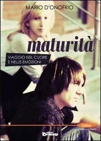 Maturità. Viaggio nel cuore e nelle emozioni Più Venduto