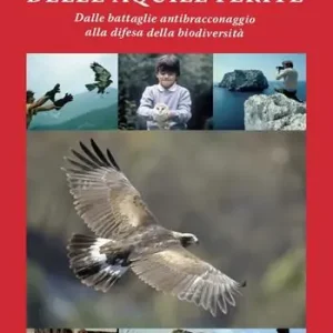 La casa delle aquile ferite. Dalle battaglie antibracconaggio alla difesa della biodiversità Miglior Prezzo