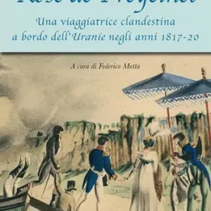 Ultimissimo Modello Rose de Freycinet. Una viaggiatrice clandestina a bordo dell‘Uranie negli anni 1817-20