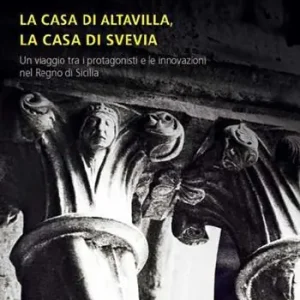 La casa di Altavilla, la casa di Svevia. Un viaggio tra i protagonisti e le innovazioni nel Regno di Sicilia Consegna Rapida