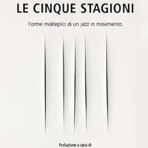 Le cinque stagioni. Forme molteplici di un jazz in movimento Vendita Finale