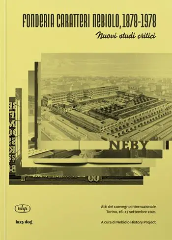 Fonderia Caratteri Nebiolo, 1878–1978 Nuovi studi critici. Atti del Convegno internazionale (Torino, 16-17 settembre 2021). Ediz. italiana e inglese Occasione