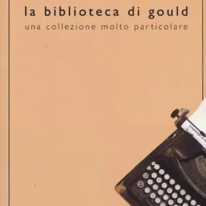 La biblioteca di Gould. Una collezione molto particolare Reso Gratuito