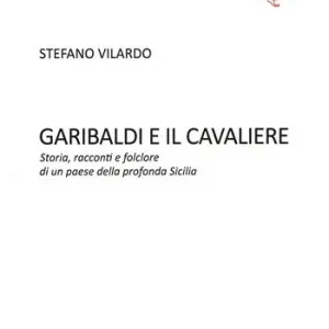 Nuova Collezione Garibaldi e il Cavaliere. Storia, racconti e folclore di un paese della profonda Sicilia