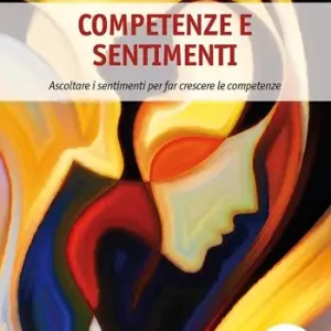 Competenze e sentimenti. Ascoltare i sentimenti per far crescere le competenze Quantità Limitata