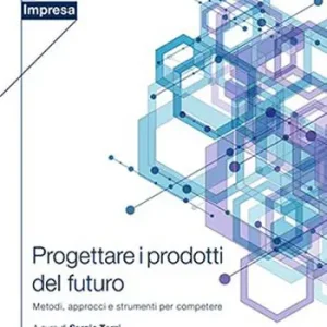 Progettare i prodotti del futuro. Metodi, approcci e strumenti per competere Ultima Occasione