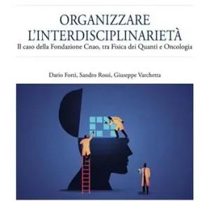 Organizzare l‘interdisciplinarietà. Il caso della Fondazione Cnao, tra fisica dei quanti e oncologia Sconto