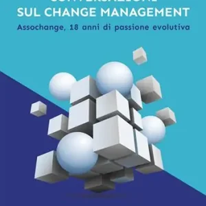 Prezzo Conveniente Conversazioni sul change management. Assochange, 18 anni di passione evolutiva