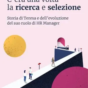 C‘era una volta la ricerca e selezione. Storia di Teresa e dell‘evoluzione del suo ruolo di HR Manager Miglior Prezzo