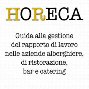 Prezzo Scontato HoReCa. Guida alla gestione del rapporto di lavoro nelle aziende alberghiere, di ristorazione, bar e catering