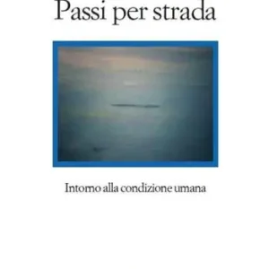 Passi per strada. Intorno alla condizione umana Reso Gratuito