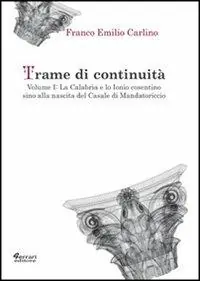 Trame di continuità. Vol. 1 La Calabria e lo Ionio cosentino sino alla nascita del casale di Mandatoricio A Buon Prezzo