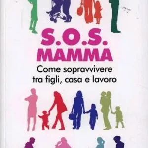 Acquista Ora S.O.S. Mamma. Come sopravvivere tra figli, casa e lavoro