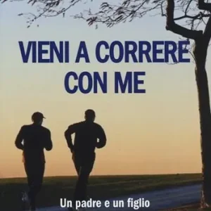 Vieni a correre con me. Un padre e un figlio alla ricerca del tempo perduto Prezzo Conveniente