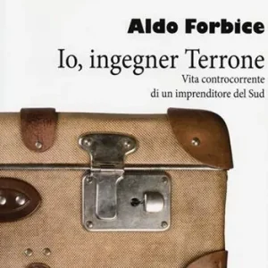 Io, ingegner Terrone. Vita controcorrente di un imprenditore del Sud Quantità Limitata
