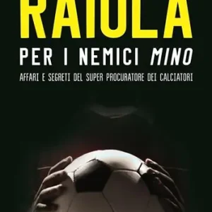 Offerta Del Giorno Raiola per i nemici «Mino». Affari e segreti del super procuratore dei calciatori