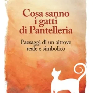 Offerta Speciale Cosa sanno i gatti di Pantelleria. Paesaggi di un altrove reale e simbolico