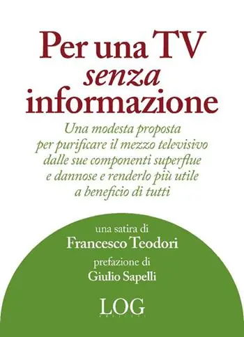 Per una TV senza informazione. Una modesta proposta per purificare il mezzo televisivo dalle sue componenti superflue e dannose e renderlo più utile a beneficio di tutti Solo Oggi
