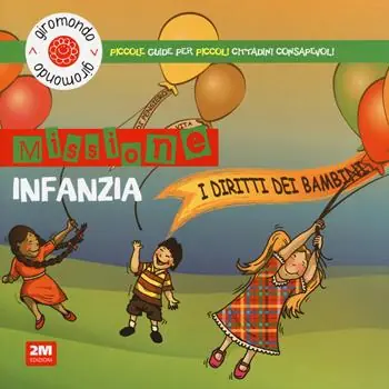 Missione infanzia. I diritti dei bambini. Piccole guide per piccoli cittadini consapevoli. Con adesivi Consegna Rapida