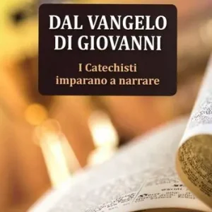 Dal Vangelo di Giovanni. I catechisti imparano a narrare Must-Have